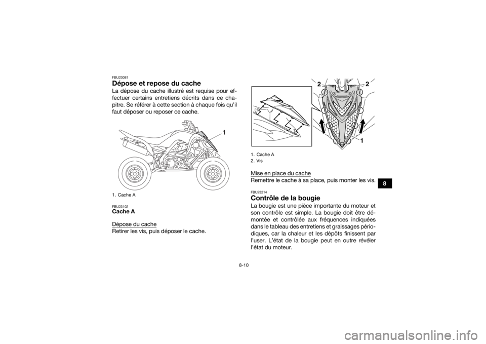 YAMAHA YFM700R 2018 Notices Demploi (in French) 8-10
8
FBU23081Dépose et repose du cacheLa dépose du cache illustré est requise pour ef-
fectuer certains entretiens décrits dans ce cha-
pitre. Se référer à cette section à chaque fois qu’i YAMAHA YFM700R 2018 Notices Demploi (in French) 8-10
8
FBU23081Dépose et repose du cacheLa dépose du cache illustré est requise pour ef-
fectuer certains entretiens décrits dans ce cha-
pitre. Se référer à cette section à chaque fois qu’i