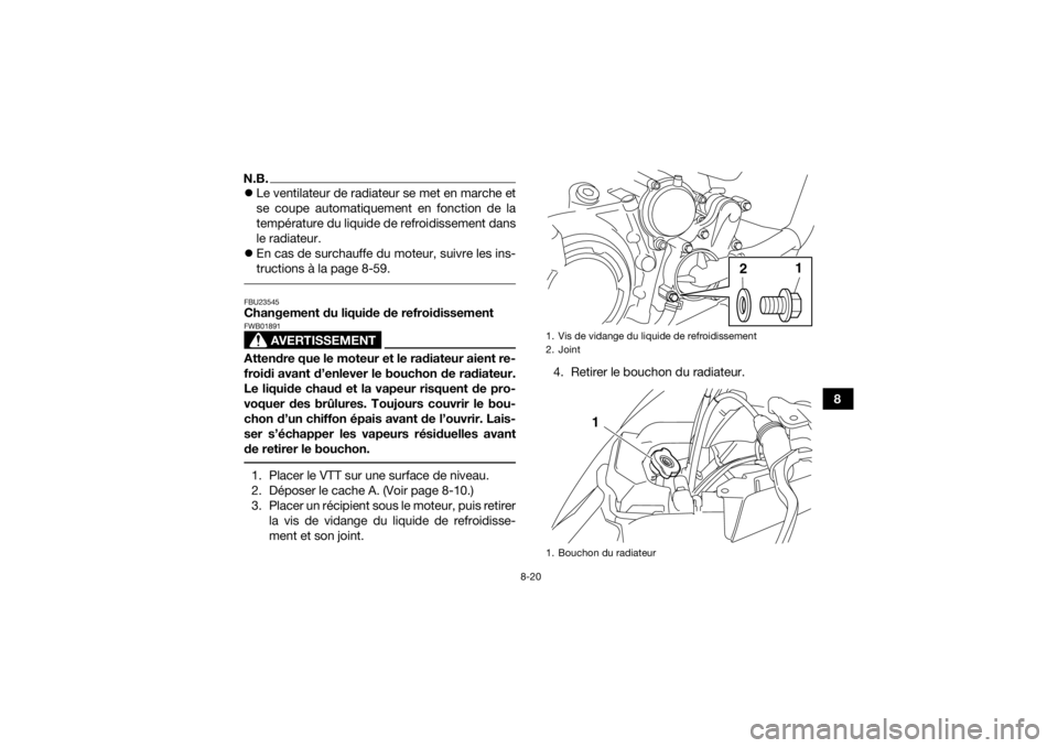 YAMAHA YFM700R 2018 Notices Demploi (in French) 8-20
8
N.B.Le ventilateur de radiateur se met en marche et
se coupe automatiquement en fonction de la
température du liquide de refroidissement dans
le radiateur.
En cas de surchauffe du moteu YAMAHA YFM700R 2018 Notices Demploi (in French) 8-20
8
N.B.Le ventilateur de radiateur se met en marche et
se coupe automatiquement en fonction de la
température du liquide de refroidissement dans
le radiateur.
En cas de surchauffe du moteu