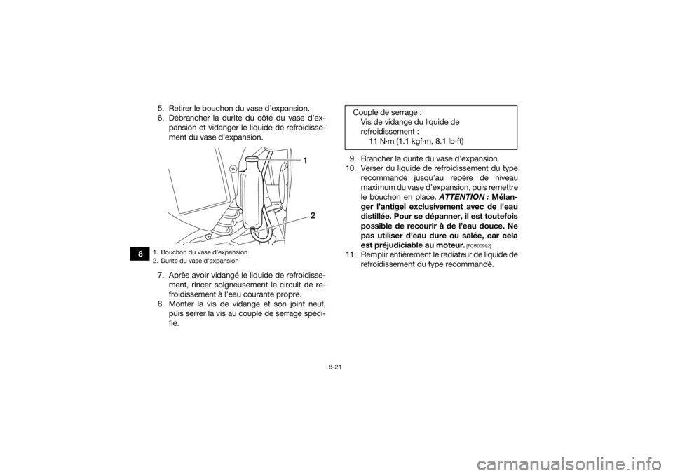 YAMAHA YFM700R 2018 Notices Demploi (in French) 8-21
85. Retirer le bouchon du vase d’expansion.
6. Débrancher la durite du côté du vase d’ex-
pansion et vidanger le liquide de refroidisse-
ment du vase d’expansion.
7. Après avoir vidang YAMAHA YFM700R 2018 Notices Demploi (in French) 8-21
85. Retirer le bouchon du vase d’expansion.
6. Débrancher la durite du côté du vase d’ex-
pansion et vidanger le liquide de refroidisse-
ment du vase d’expansion.
7. Après avoir vidang