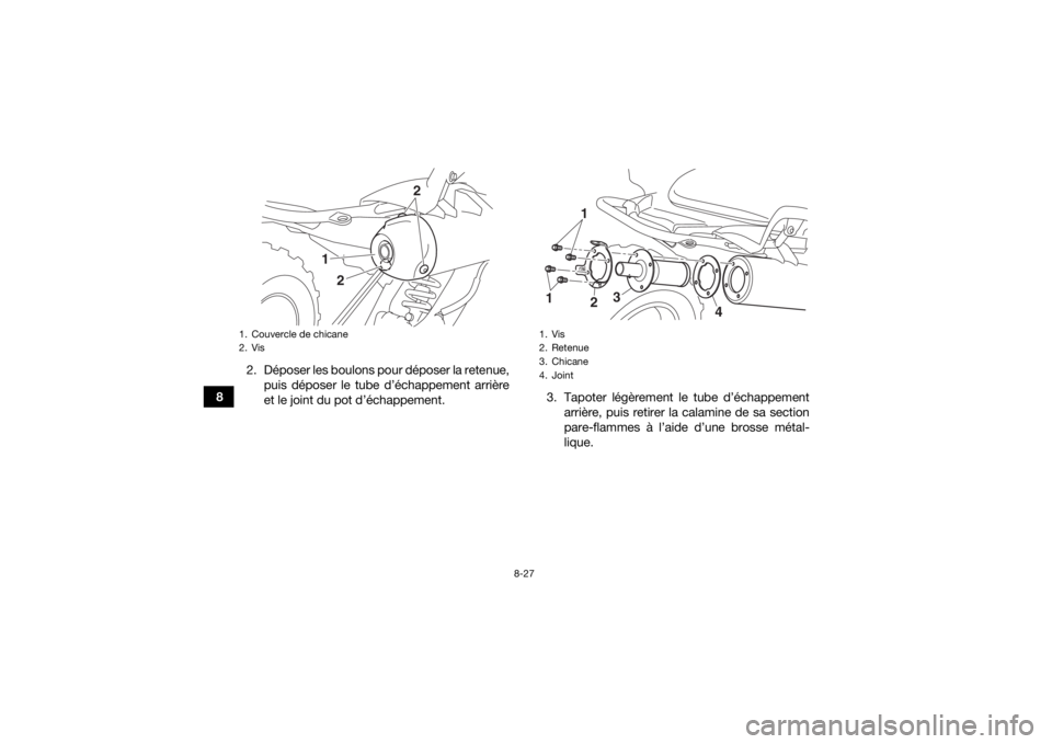 YAMAHA YFM700R 2018 Notices Demploi (in French) 8-27
82. Déposer les boulons pour déposer la retenue,
puis déposer le tube d’échappement arrière
et le joint du pot d’échappement. 3. Tapoter légèrement le tube d’échappement
arrière, YAMAHA YFM700R 2018 Notices Demploi (in French) 8-27
82. Déposer les boulons pour déposer la retenue,
puis déposer le tube d’échappement arrière
et le joint du pot d’échappement. 3. Tapoter légèrement le tube d’échappement
arrière,