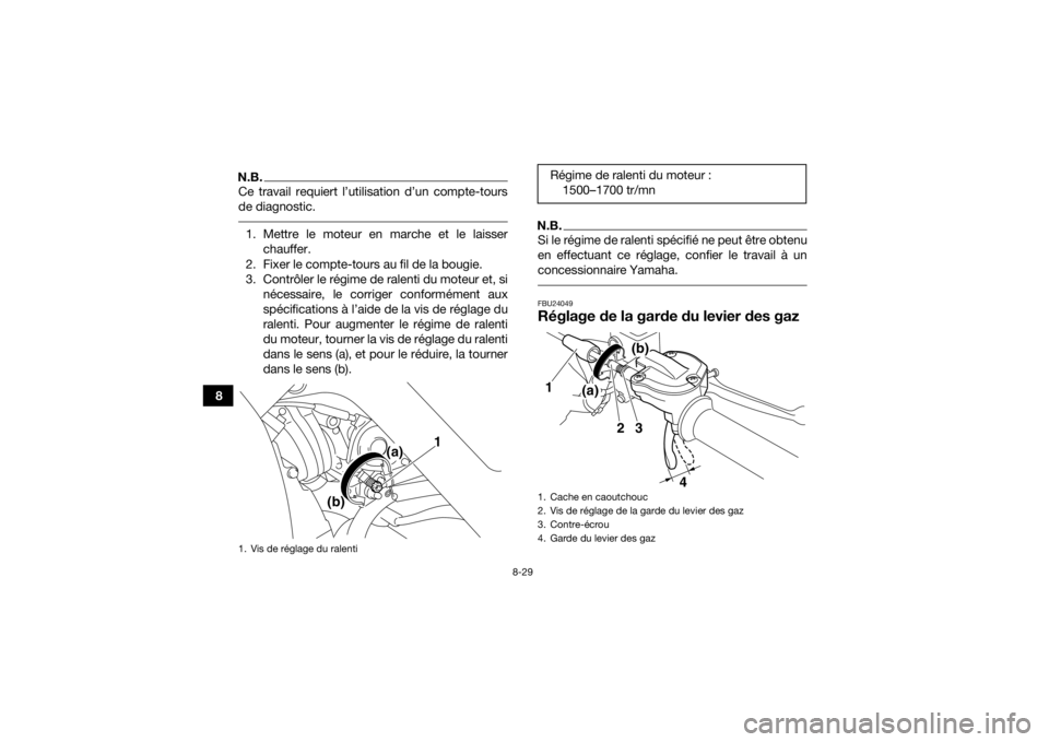 YAMAHA YFM700R 2018 Notices Demploi (in French) 8-29
8
N.B.Ce travail requiert l’utilisation d’un compte-tours
de diagnostic. 1. Mettre le moteur en marche et le laisserchauffer.
2. Fixer le compte-tours au fil de la bougie.
3. Contrôler le r YAMAHA YFM700R 2018 Notices Demploi (in French) 8-29
8
N.B.Ce travail requiert l’utilisation d’un compte-tours
de diagnostic. 1. Mettre le moteur en marche et le laisserchauffer.
2. Fixer le compte-tours au fil de la bougie.
3. Contrôler le r