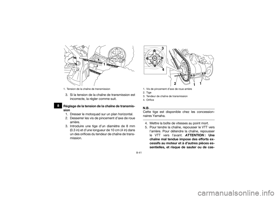 YAMAHA YFM700R 2018 Notices Demploi (in French) 8-41
83. Si la tension de la chaîne de transmission est
incorrecte, la régler comme suit.
Réglage de la tension de la chaîne de transmis-
sion 1. Dresser le motoquad sur un plan horizontal.
2. Des YAMAHA YFM700R 2018 Notices Demploi (in French) 8-41
83. Si la tension de la chaîne de transmission est
incorrecte, la régler comme suit.
Réglage de la tension de la chaîne de transmis-
sion 1. Dresser le motoquad sur un plan horizontal.
2. Des
