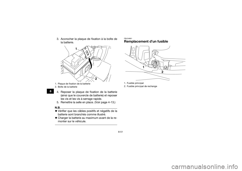 YAMAHA YFM700R 2018 Notices Demploi (in French) 8-51
83. Accrocher la plaque de fixation à la boîte de
la batterie.
4. Reposer la plaque de fixation de la batterie (ainsi que le couvercle de batterie) et reposer
les vis et les vis à serrage rapi YAMAHA YFM700R 2018 Notices Demploi (in French) 8-51
83. Accrocher la plaque de fixation à la boîte de
la batterie.
4. Reposer la plaque de fixation de la batterie (ainsi que le couvercle de batterie) et reposer
les vis et les vis à serrage rapi