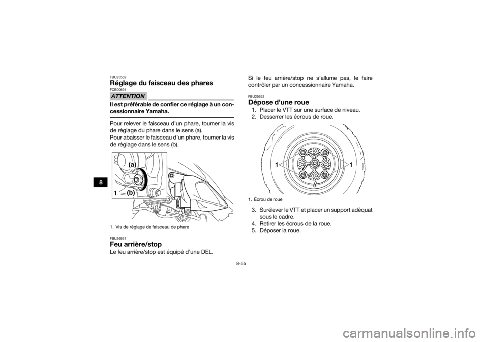 YAMAHA YFM700R 2018 Notices Demploi (in French) 8-55
8
FBU25562Réglage du faisceau des pharesATTENTIONFCB00691Il est préférable de confier ce réglage à un con-
cessionnaire Yamaha. Pour relever le faisceau d’un phare, tourner la vis
de régl YAMAHA YFM700R 2018 Notices Demploi (in French) 8-55
8
FBU25562Réglage du faisceau des pharesATTENTIONFCB00691Il est préférable de confier ce réglage à un con-
cessionnaire Yamaha. Pour relever le faisceau d’un phare, tourner la vis
de régl