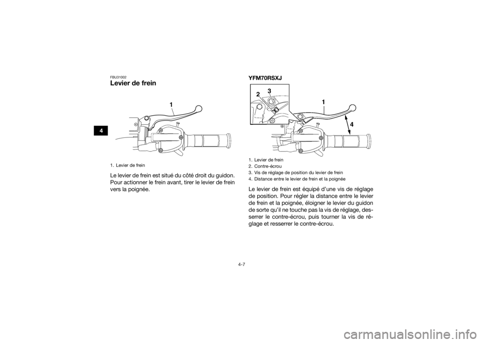 YAMAHA YFM700R 2018 Notices Demploi (in French) 4-7
4
FBU31002Levier de freinLe levier de frein est situé du côté droit du guidon.
Pour actionner le frein avant, tirer le levier de frein
vers la poignée.YFM70RSXJ
Le levier de frein est équipé YAMAHA YFM700R 2018 Notices Demploi (in French) 4-7
4
FBU31002Levier de freinLe levier de frein est situé du côté droit du guidon.
Pour actionner le frein avant, tirer le levier de frein
vers la poignée.YFM70RSXJ
Le levier de frein est équipé