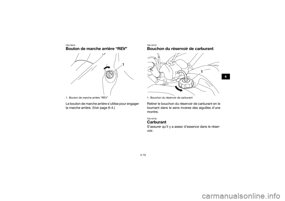 YAMAHA YFM700R 2018 Notices Demploi (in French) 4-10
4
FBU18643Bouton de marche arrière “REV”Le bouton de marche arrière s’utilise pour engager
la marche arrière. (Voir page 6-4.)
FBU18722Bouchon du réservoir de carburantRetirer le boucho YAMAHA YFM700R 2018 Notices Demploi (in French) 4-10
4
FBU18643Bouton de marche arrière “REV”Le bouton de marche arrière s’utilise pour engager
la marche arrière. (Voir page 6-4.)
FBU18722Bouchon du réservoir de carburantRetirer le boucho