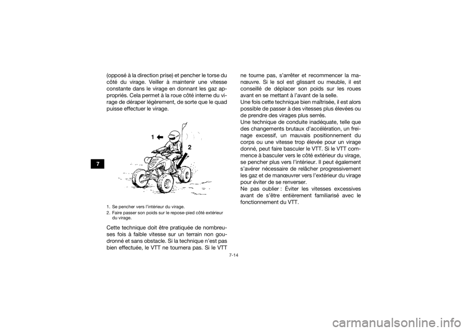 YAMAHA YFM700R 2018 Notices Demploi (in French) 7-14
7(opposé à la direction prise) et pencher le torse du
côté du virage. Veiller à maintenir une vitesse
constante dans le virage en donnant les gaz ap-
propriés. Cela permet à la roue côté YAMAHA YFM700R 2018 Notices Demploi (in French) 7-14
7(opposé à la direction prise) et pencher le torse du
côté du virage. Veiller à maintenir une vitesse
constante dans le virage en donnant les gaz ap-
propriés. Cela permet à la roue côté