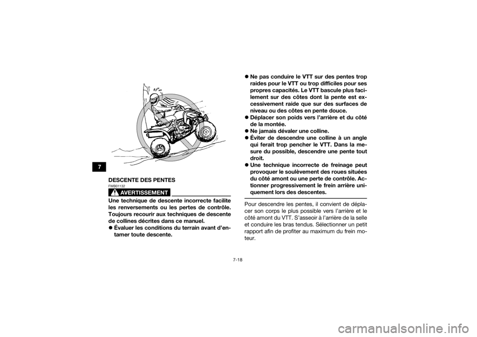 YAMAHA YFM700R 2018 Notices Demploi (in French) 7-18
7DESCENTE DES PENTES
AVERTISSEMENT
FWB01132Une technique de descente incorrecte facilite
les renversements ou les pertes de contrôle.
Toujours recourir aux techniques de descente
de collines dé YAMAHA YFM700R 2018 Notices Demploi (in French) 7-18
7DESCENTE DES PENTES
AVERTISSEMENT
FWB01132Une technique de descente incorrecte facilite
les renversements ou les pertes de contrôle.
Toujours recourir aux techniques de descente
de collines dé
