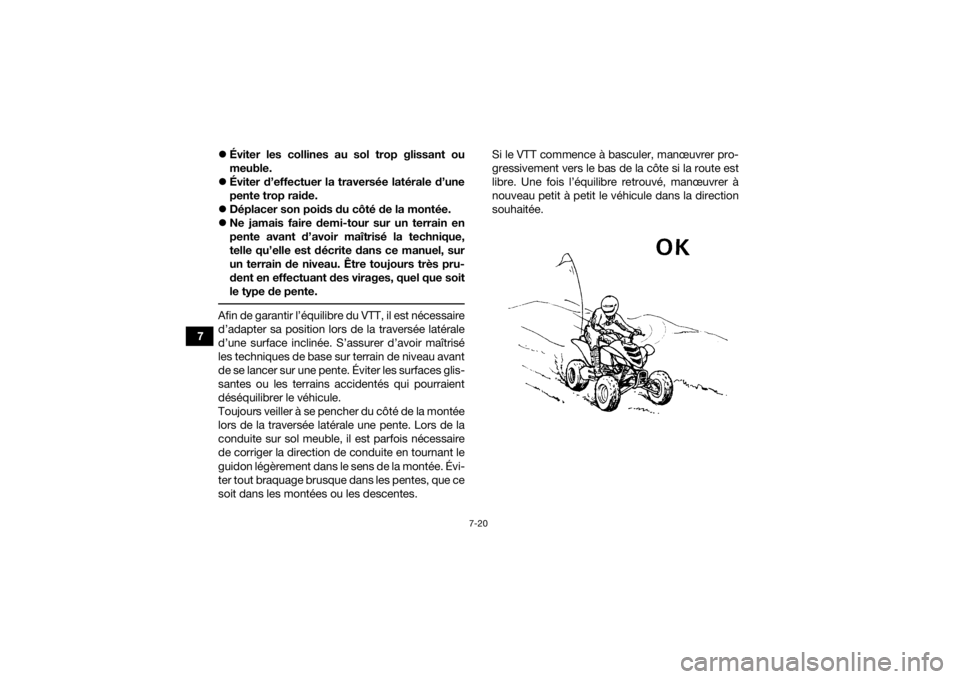 YAMAHA YFM700R 2018 Notices Demploi (in French) 7-20
7
Éviter les collines au sol trop glissant ou
meuble.
Éviter d’effectuer la traversée latérale d’une
pente trop raide.
Déplacer son poids du côté de la montée.
Ne jamai YAMAHA YFM700R 2018 Notices Demploi (in French) 7-20
7
Éviter les collines au sol trop glissant ou
meuble.
Éviter d’effectuer la traversée latérale d’une
pente trop raide.
Déplacer son poids du côté de la montée.
Ne jamai