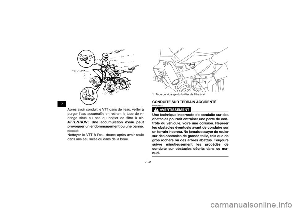 YAMAHA YFM700R 2018 Notices Demploi (in French) 7-22
7Après avoir conduit le VTT dans de l’eau, veiller à
purger l’eau accumulée en retirant le tube de vi-
dange situé au bas du boîtier de filtre à air.
ATTENTION : Une accumulation d’e YAMAHA YFM700R 2018 Notices Demploi (in French) 7-22
7Après avoir conduit le VTT dans de l’eau, veiller à
purger l’eau accumulée en retirant le tube de vi-
dange situé au bas du boîtier de filtre à air.
ATTENTION : Une accumulation d’e