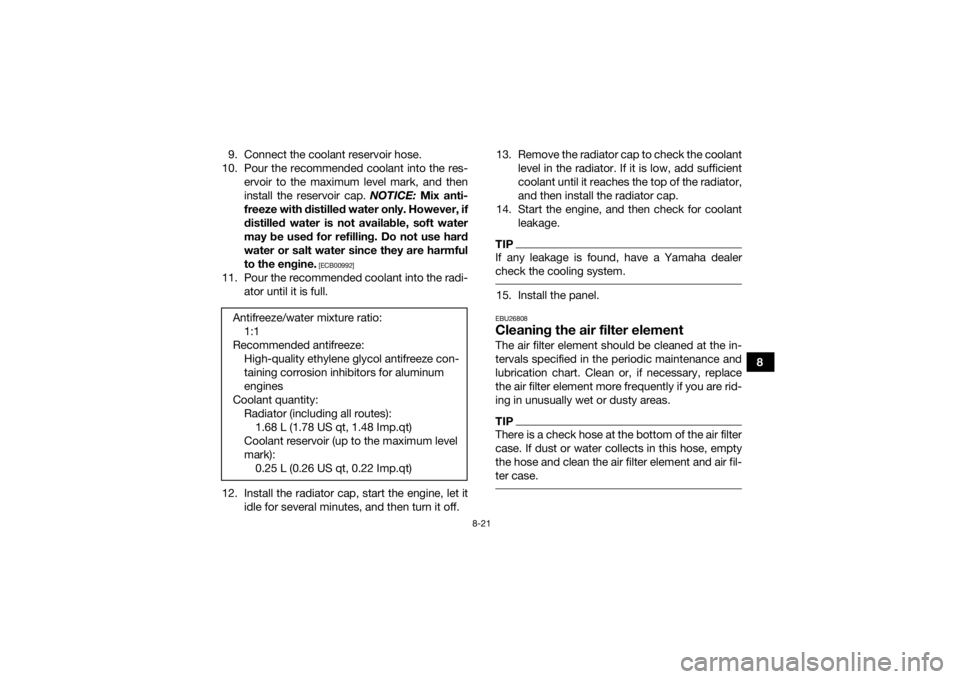 YAMAHA YFM700R 2017  Owners Manual 8-21
8
9. Connect the coolant reservoir hose.
10. Pour the recommended coolant into the res- ervoir to the maximum level mark, and then
install the reservoir cap.  NOTICE: Mix anti-
freeze with distil