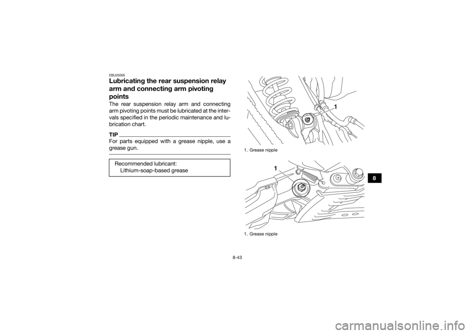 YAMAHA YFM700R 2017 Owners Manual 8-43
8
EBU25005Lubricating the rear suspension relay
arm and connecting arm pivoting
pointsThe rear suspension relay arm and connecting
arm pivoting points must be lubricated at the inter-
vals spec YAMAHA YFM700R 2017 Owners Manual 8-43
8
EBU25005Lubricating the rear suspension relay
arm and connecting arm pivoting
pointsThe rear suspension relay arm and connecting
arm pivoting points must be lubricated at the inter-
vals spec