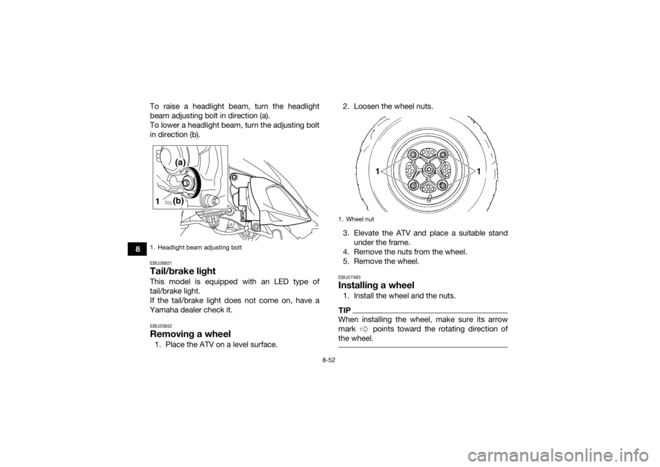 YAMAHA YFM700R 2017  Owners Manual 8-52
8To raise a headlight beam, turn the headlight
beam adjusting bolt in direction (a).
To lower a headlight beam, turn the adjusting bolt
in direction (b).
EBU26921Tail/brake lightThis model is equ