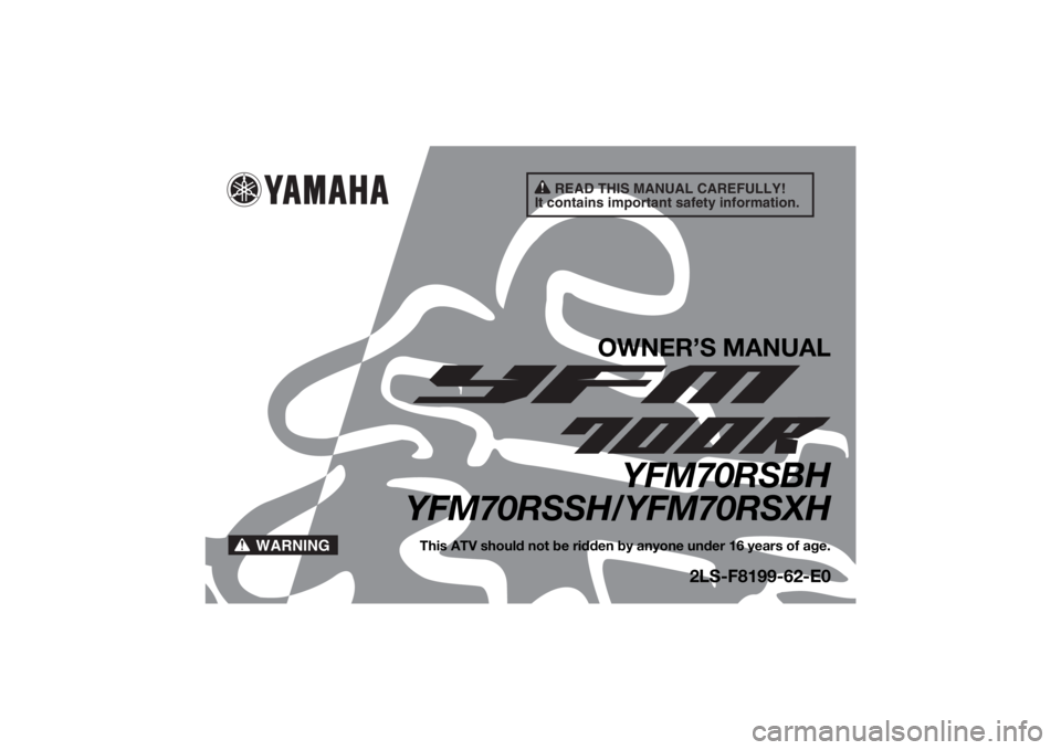 YAMAHA YFM700R 2017  Owners Manual READ THIS MANUAL CAREFULLY!
It contains important safety information.
WARNING
OWNER’S MANUAL
YFM70RSBH
YFM70RSSH/YFM70RSXH
This ATV should not be ridden by anyone under 16 years of age.
2LS-F8199-62