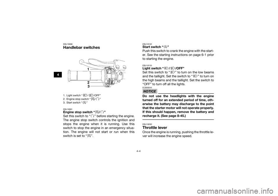YAMAHA YFM700R 2017 Owners Manual 4-4
4
EBU18066Handlebar switchesEBU18081Engine stop switch “ / ”
Set this switch to “ ” before starting the engine.
The engine stop switch controls the ignition and
stops the engine when it is YAMAHA YFM700R 2017 Owners Manual 4-4
4
EBU18066Handlebar switchesEBU18081Engine stop switch “ / ”
Set this switch to “ ” before starting the engine.
The engine stop switch controls the ignition and
stops the engine when it is