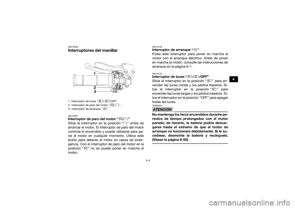 YAMAHA YFM700R 2017 Manuale de Empleo (in Spanish) 4-4
4
SBU18066Interruptores del manillarSBU18081Interruptor de paro del motor “ / ”
Sitúe el interruptor en la posición “ ” antes de
arrancar el motor. El interruptor de paro del motor
contr YAMAHA YFM700R 2017 Manuale de Empleo (in Spanish) 4-4
4
SBU18066Interruptores del manillarSBU18081Interruptor de paro del motor “ / ”
Sitúe el interruptor en la posición “ ” antes de
arrancar el motor. El interruptor de paro del motor
contr
