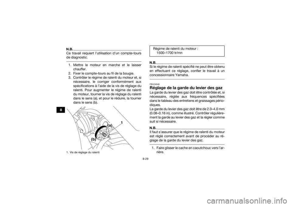 YAMAHA YFM700R 2017 Notices Demploi (in French) 8-29
8
N.B.Ce travail requiert l’utilisation d’un compte-tours
de diagnostic. 1. Mettre le moteur en marche et le laisserchauffer.
2. Fixer le compte-tours au fil de la bougie.
3. Contrôler le rà YAMAHA YFM700R 2017 Notices Demploi (in French) 8-29
8
N.B.Ce travail requiert l’utilisation d’un compte-tours
de diagnostic. 1. Mettre le moteur en marche et le laisserchauffer.
2. Fixer le compte-tours au fil de la bougie.
3. Contrôler le rÃ