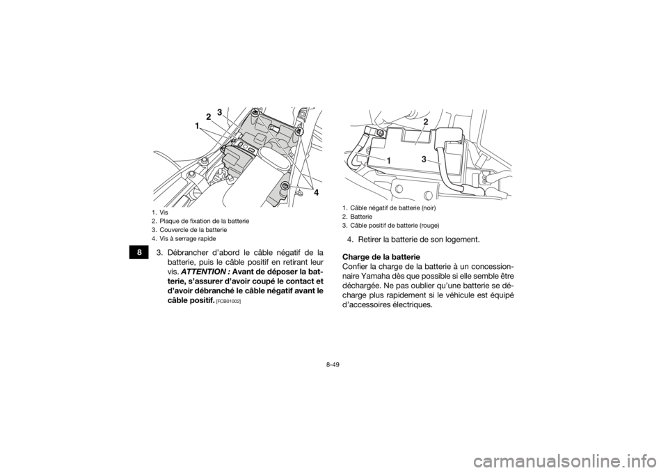 YAMAHA YFM700R 2017 Notices Demploi (in French) 8-49
83. Débrancher d’abord le câble négatif de la
batterie, puis le câble positif en retirant leur
vis. ATTENTION : Avant de déposer la bat-
terie, s’assurer d’avoir coupé le contact et YAMAHA YFM700R 2017 Notices Demploi (in French) 8-49
83. Débrancher d’abord le câble négatif de la
batterie, puis le câble positif en retirant leur
vis. ATTENTION : Avant de déposer la bat-
terie, s’assurer d’avoir coupé le contact et