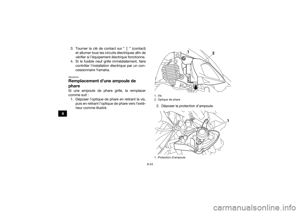 YAMAHA YFM700R 2017 Notices Demploi (in French) 8-53
83. Tourner la clé de contact sur “ ” (contact)
et allumer tous les circuits électriques afin de
vérifier si l’équipement électrique fonctionne.
4. Si le fusible neuf grille immédiate YAMAHA YFM700R 2017 Notices Demploi (in French) 8-53
83. Tourner la clé de contact sur “ ” (contact)
et allumer tous les circuits électriques afin de
vérifier si l’équipement électrique fonctionne.
4. Si le fusible neuf grille immédiate