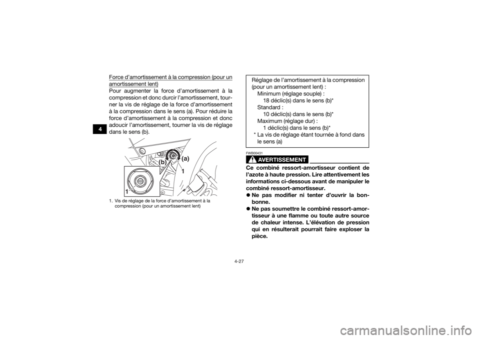 YAMAHA YFM700R 2017  Notices Demploi (in French) 4-27
4Force d’amortissement à la compression (pour un
amortissement lent)Pour augmenter la force d’amortissement à la
compression et donc durcir l’amortissement, tour-
ner la vis de réglage d