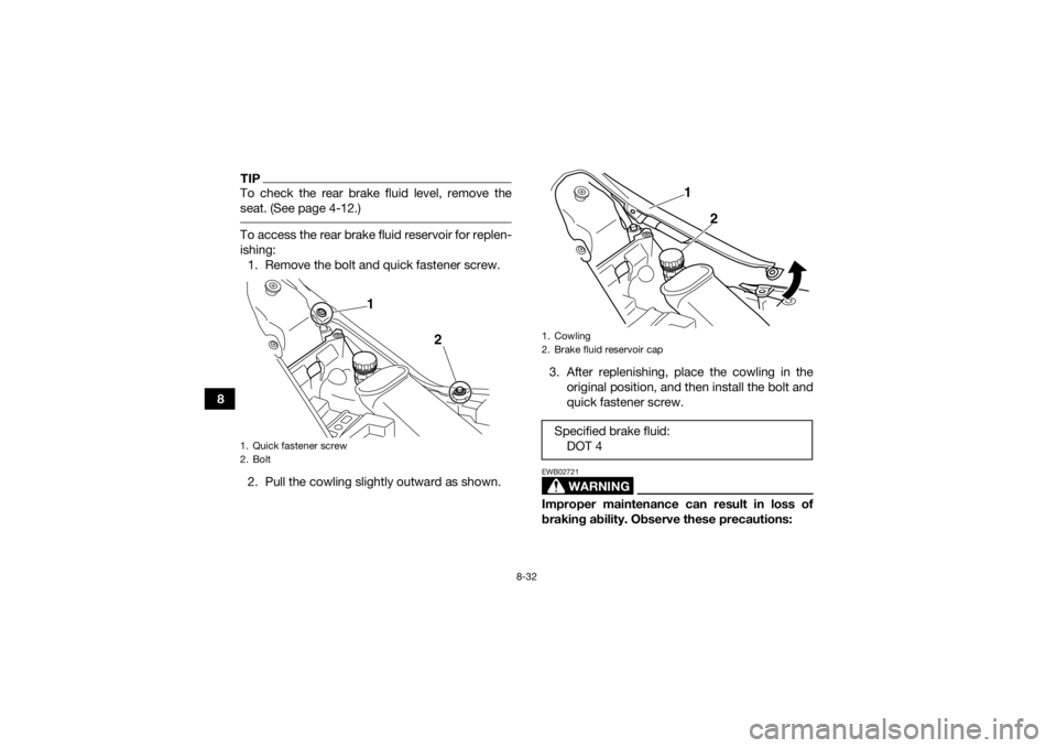 YAMAHA YFM700R 2016 Owners Manual 8-32
8
TIPTo check the rear brake fluid level, remove the
seat. (See page 4-12.) To access the rear brake fluid reservoir for replen-
ishing:1. Remove the bolt and quick fastener screw.
2. Pull the co YAMAHA YFM700R 2016 Owners Manual 8-32
8
TIPTo check the rear brake fluid level, remove the
seat. (See page 4-12.) To access the rear brake fluid reservoir for replen-
ishing:1. Remove the bolt and quick fastener screw.
2. Pull the co