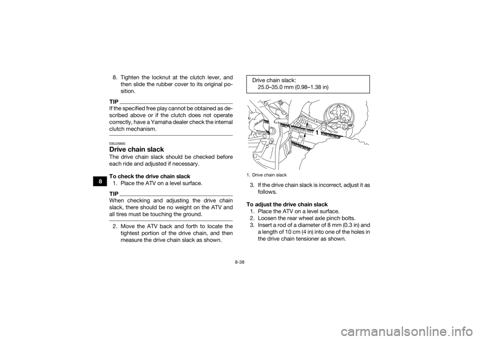 YAMAHA YFM700R 2016 Owners Manual 8-38
88. Tighten the locknut at the clutch lever, and
then slide the rubber cover to its original po-
sition.
TIPIf the specified free play cannot be obtained as de-
scribed above or if the clutch doe YAMAHA YFM700R 2016 Owners Manual 8-38
88. Tighten the locknut at the clutch lever, and
then slide the rubber cover to its original po-
sition.
TIPIf the specified free play cannot be obtained as de-
scribed above or if the clutch doe