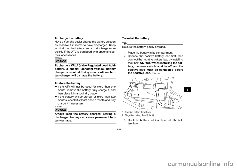 YAMAHA YFM700R 2016 Owners Manual 8-47
8
To charge the battery
Have a Yamaha dealer charge the battery as soon
as possible if it seems to have discharged. Keep
in mind that the battery tends to discharge more
quickly if the ATV is equ YAMAHA YFM700R 2016 Owners Manual 8-47
8
To charge the battery
Have a Yamaha dealer charge the battery as soon
as possible if it seems to have discharged. Keep
in mind that the battery tends to discharge more
quickly if the ATV is equ