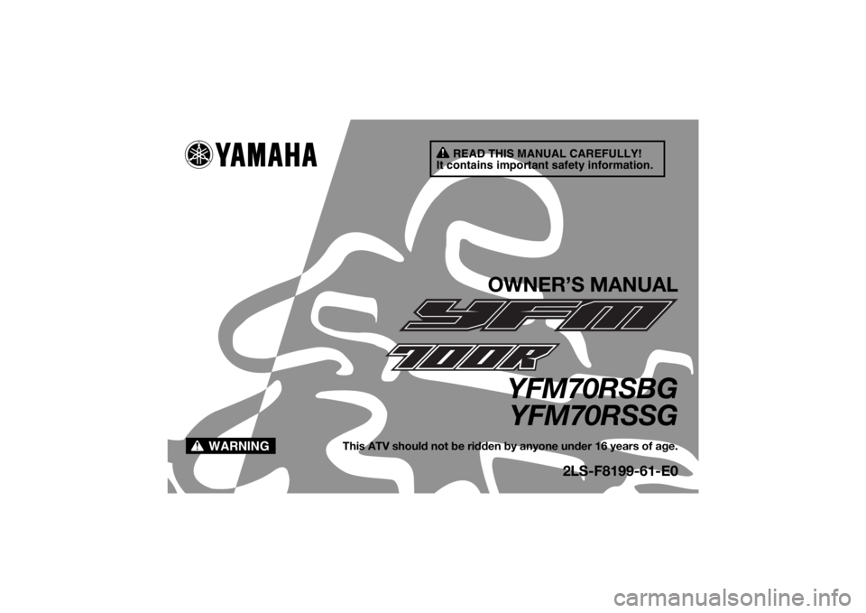 YAMAHA YFM700R 2016  Owners Manual READ THIS MANUAL CAREFULLY!
It contains important safety information.
WARNING
OWNER’S MANUAL
YFM70RSBG YFM70RSSG
This ATV should not be ridden by anyone under 16 years of age.
2LS-F8199-61-E0
U2LS61