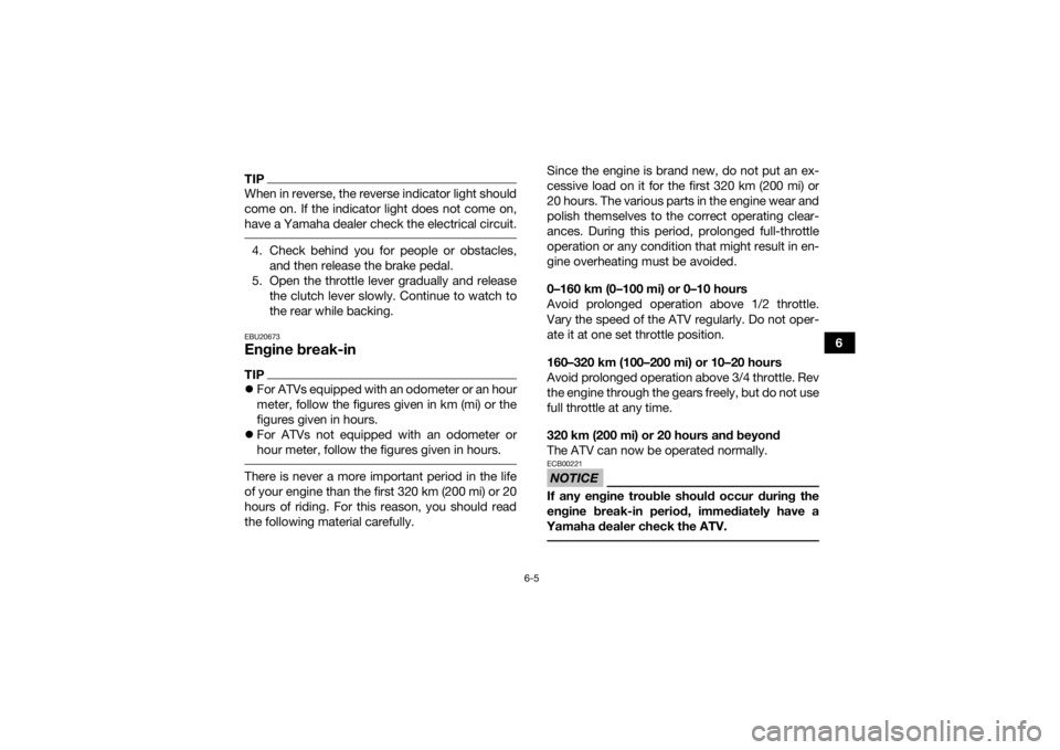 YAMAHA YFM700R 2016 Repair Manual 6-5
6
TIPWhen in reverse, the reverse indicator light should
come on. If the indicator light does not come on,
have a Yamaha dealer check the electrical circuit. 4. Check behind you for people or obst