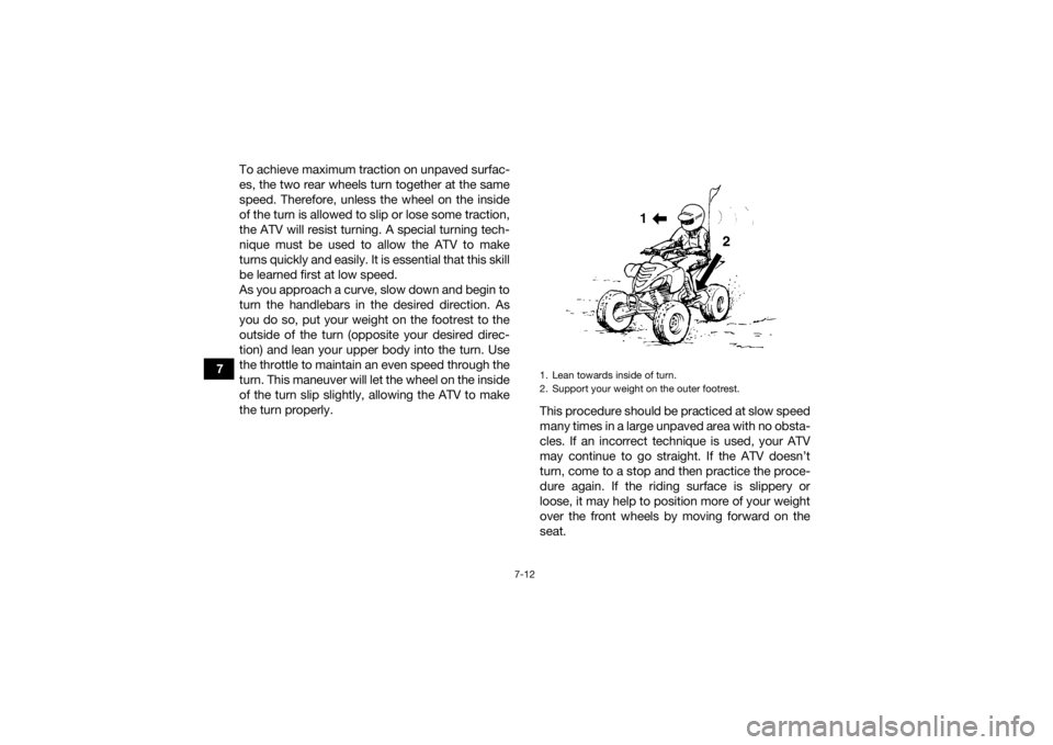 YAMAHA YFM700R 2016 Manual Online 7-12
7To achieve maximum traction on unpaved surfac-
es, the two rear wheels turn together at the same
speed. Therefore, unless the wheel on the inside
of the turn is allowed to slip or lose some trac YAMAHA YFM700R 2016 Manual Online 7-12
7To achieve maximum traction on unpaved surfac-
es, the two rear wheels turn together at the same
speed. Therefore, unless the wheel on the inside
of the turn is allowed to slip or lose some trac