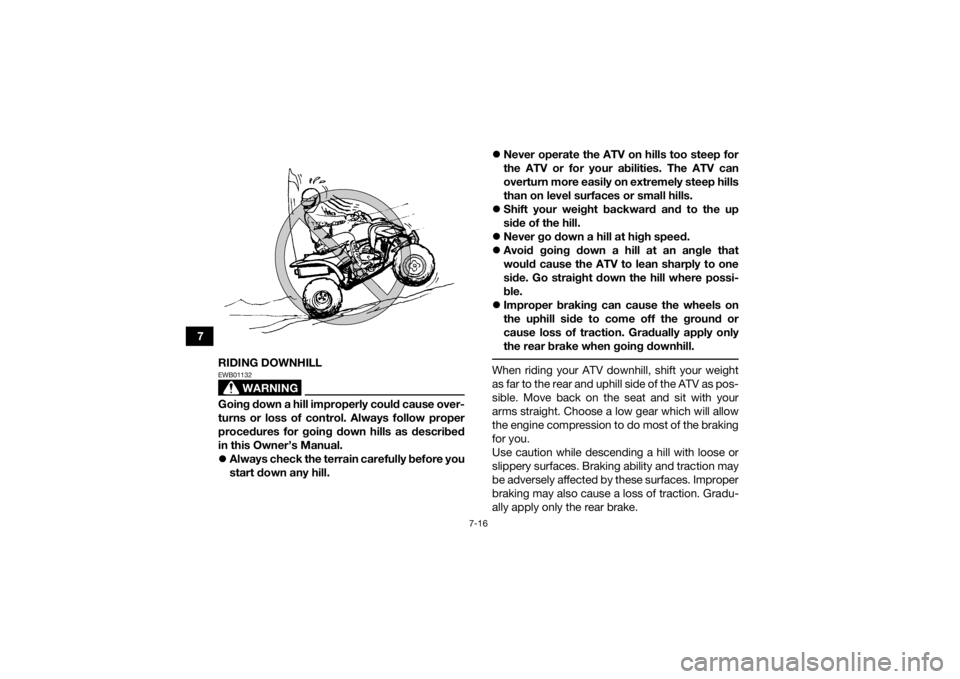 YAMAHA YFM700R 2016 User Guide 7-16
7RIDING DOWNHILL
WARNING
EWB01132Going down a hill improperly could cause over-
turns or loss of control. Always follow proper
procedures for going down hills as described
in this Owner’s Manua YAMAHA YFM700R 2016 User Guide 7-16
7RIDING DOWNHILL
WARNING
EWB01132Going down a hill improperly could cause over-
turns or loss of control. Always follow proper
procedures for going down hills as described
in this Owner’s Manua