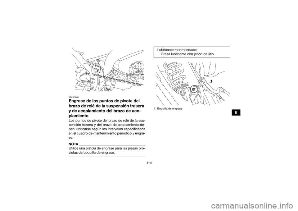 YAMAHA YFM700R 2016 Manuale de Empleo (in Spanish) 8-47
8
SBU25005Engrase de los puntos de pivote del
brazo de relé de la suspensión trasera
y de acoplamiento del brazo de aco-
plamientoLos puntos de pivote del brazo de relé de la sus-
pensión t YAMAHA YFM700R 2016 Manuale de Empleo (in Spanish) 8-47
8
SBU25005Engrase de los puntos de pivote del
brazo de relé de la suspensión trasera
y de acoplamiento del brazo de aco-
plamientoLos puntos de pivote del brazo de relé de la sus-
pensión t