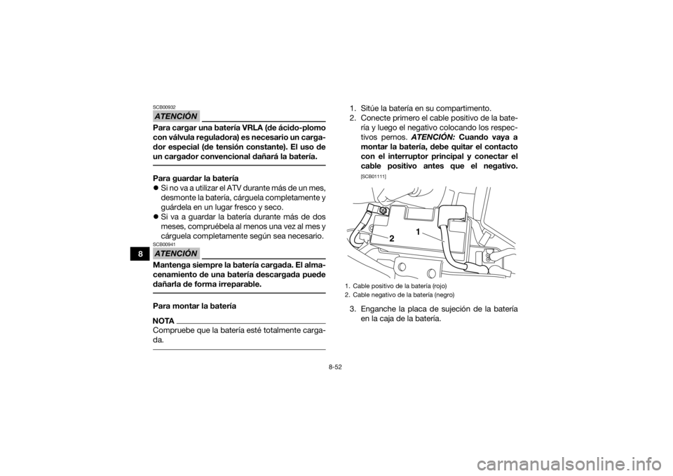 YAMAHA YFM700R 2016 Manuale de Empleo (in Spanish) 8-52
8
ATENCIÓNSCB00932Para cargar una batería VRLA (de ácido-plomo
con válvula reguladora) es necesario un carga-
dor especial (de tensión constante). El uso de
un cargador convencional dañará YAMAHA YFM700R 2016 Manuale de Empleo (in Spanish) 8-52
8
ATENCIÓNSCB00932Para cargar una batería VRLA (de ácido-plomo
con válvula reguladora) es necesario un carga-
dor especial (de tensión constante). El uso de
un cargador convencional dañará