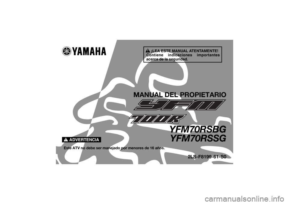 YAMAHA YFM700R 2016  Manuale de Empleo (in Spanish) ¡LEA ESTE MANUAL ATENTAMENTE!
Contiene indicaciones importantes 
acerca de la seguridad.
ADVERTENCIA
MANUAL DEL PROPIETARIO
YFM70RSBG YFM70RSSG
Este ATV no debe ser manejado por menores de 16 años.
