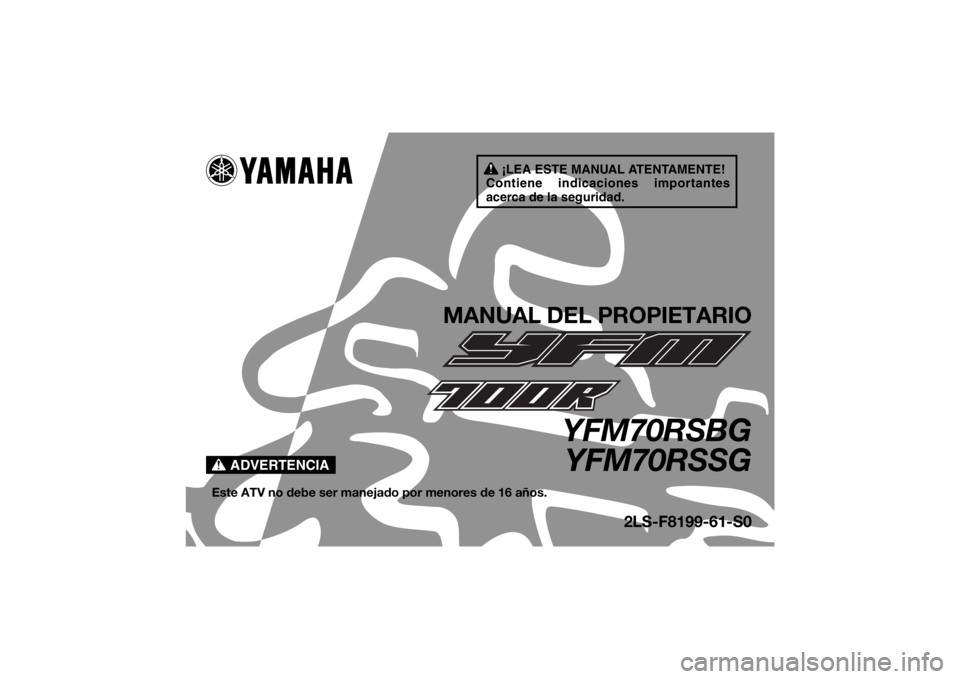 YAMAHA YFM700R 2016 Manuale de Empleo (in Spanish) ¡LEA ESTE MANUAL ATENTAMENTE!
Contiene indicaciones importantes
acerca de la seguridad.
ADVERTENCIA
MANUAL DEL PROPIETARIO
YFM70RSBG YFM70RSSG
Este ATV no debe ser manejado por menores de 16 años.
YAMAHA YFM700R 2016 Manuale de Empleo (in Spanish) ¡LEA ESTE MANUAL ATENTAMENTE!
Contiene indicaciones importantes
acerca de la seguridad.
ADVERTENCIA
MANUAL DEL PROPIETARIO
YFM70RSBG YFM70RSSG
Este ATV no debe ser manejado por menores de 16 años.
