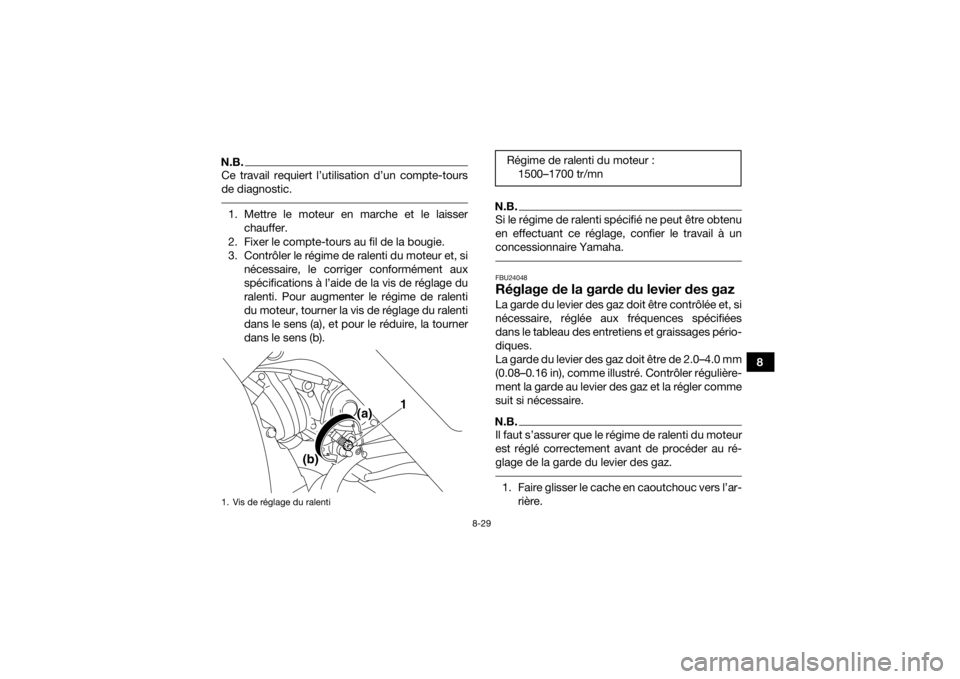 YAMAHA YFM700R 2016 Notices Demploi (in French) 8-29
8
N.B.Ce travail requiert l’utilisation d’un compte-tours
de diagnostic. 1. Mettre le moteur en marche et le laisserchauffer.
2. Fixer le compte-tours au fil de la bougie.
3. Contrôler le rà YAMAHA YFM700R 2016 Notices Demploi (in French) 8-29
8
N.B.Ce travail requiert l’utilisation d’un compte-tours
de diagnostic. 1. Mettre le moteur en marche et le laisserchauffer.
2. Fixer le compte-tours au fil de la bougie.
3. Contrôler le rÃ