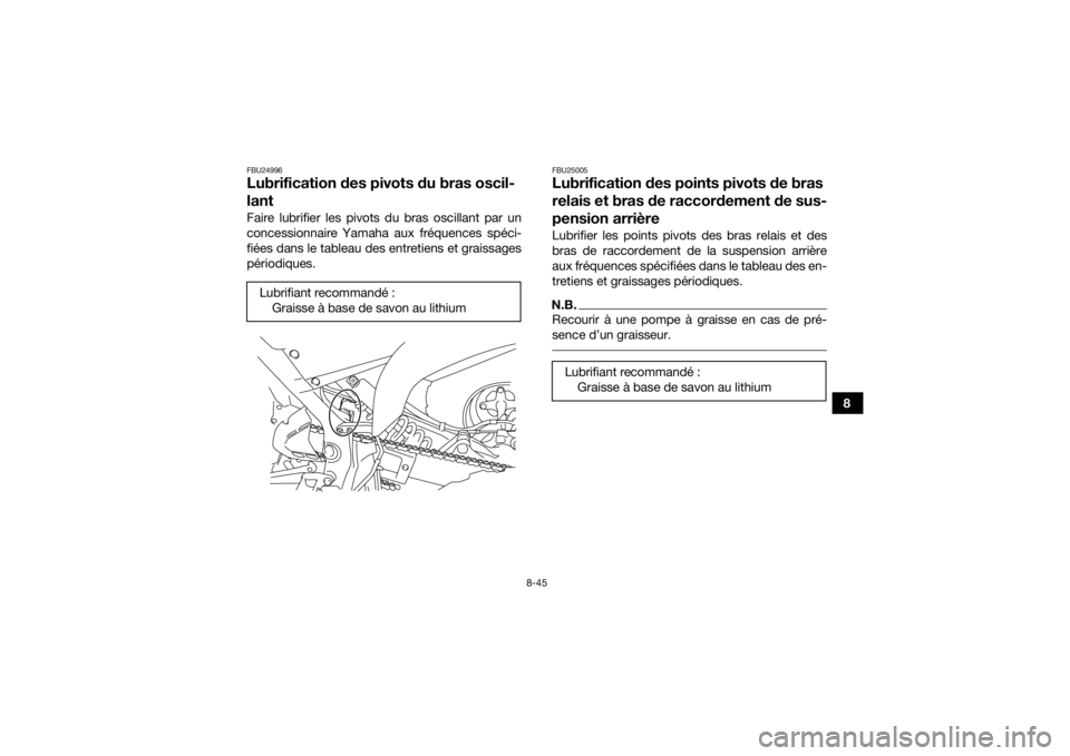YAMAHA YFM700R 2016 Notices Demploi (in French) 8-45
8
FBU24996Lubrification des pivots du bras oscil-
lantFaire lubrifier les pivots du bras oscillant par un
concessionnaire Yamaha aux fréquences spéci-
fiées dans le tableau des entretiens et g YAMAHA YFM700R 2016 Notices Demploi (in French) 8-45
8
FBU24996Lubrification des pivots du bras oscil-
lantFaire lubrifier les pivots du bras oscillant par un
concessionnaire Yamaha aux fréquences spéci-
fiées dans le tableau des entretiens et g