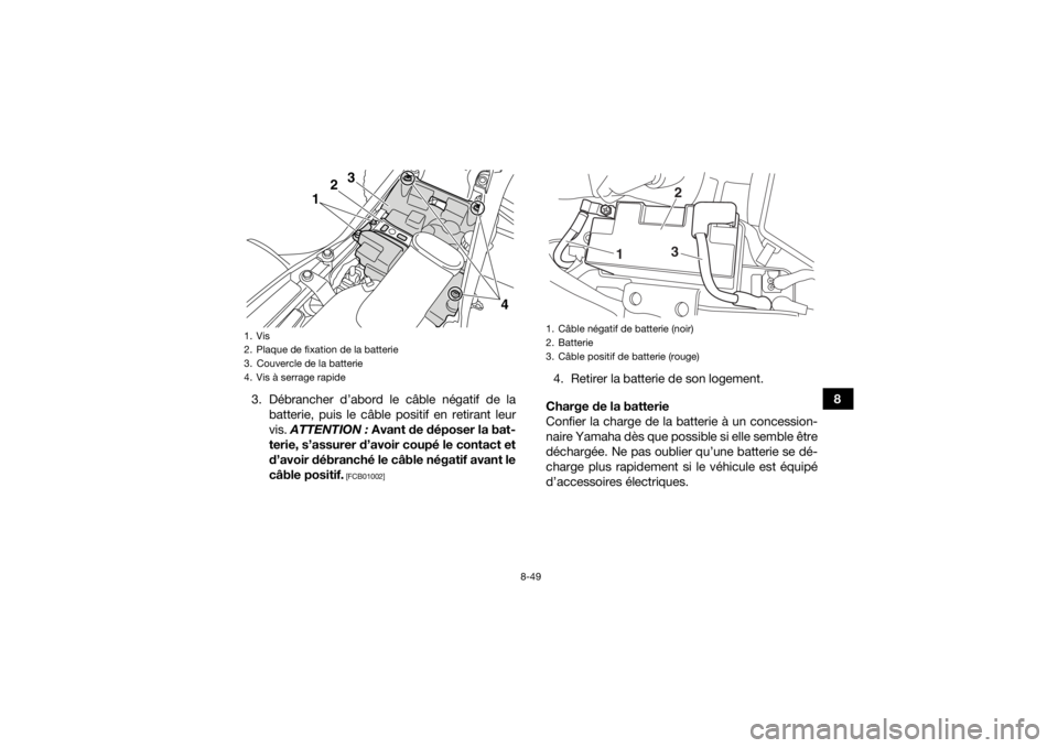 YAMAHA YFM700R 2016 Notices Demploi (in French) 8-49
8
3. Débrancher d’abord le câble négatif de la
batterie, puis le câble positif en retirant leur
vis. ATTENTION : Avant de déposer la bat-
terie, s’assurer d’avoir coupé le contact e YAMAHA YFM700R 2016 Notices Demploi (in French) 8-49
8
3. Débrancher d’abord le câble négatif de la
batterie, puis le câble positif en retirant leur
vis. ATTENTION : Avant de déposer la bat-
terie, s’assurer d’avoir coupé le contact e
