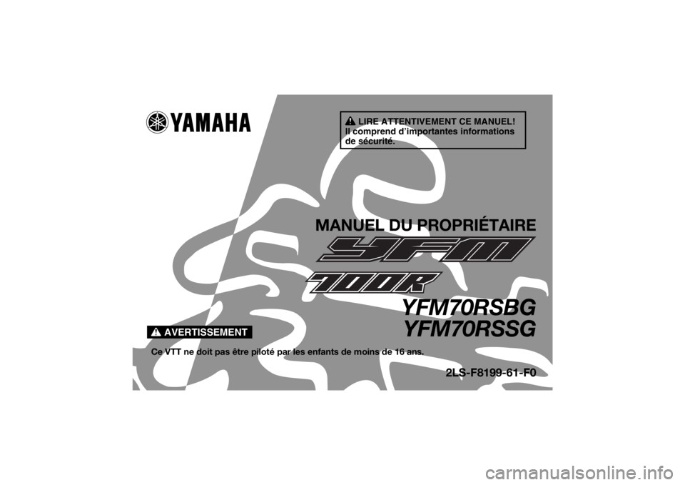 YAMAHA YFM700R 2016 Notices Demploi (in French) AVERTISSEMENT
LIRE ATTENTIVEMENT CE MANUEL!
Il comprend d’importantes informations
de sécurité.
MANUEL DU PROPRIÉTAIRE
YFM70RSBG YFM70RSSG
Ce VTT ne doit pas être piloté pa r les enfants de mo YAMAHA YFM700R 2016 Notices Demploi (in French) AVERTISSEMENT
LIRE ATTENTIVEMENT CE MANUEL!
Il comprend d’importantes informations
de sécurité.
MANUEL DU PROPRIÉTAIRE
YFM70RSBG YFM70RSSG
Ce VTT ne doit pas être piloté pa r les enfants de mo