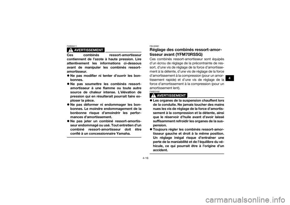 YAMAHA YFM700R 2016  Notices Demploi (in French) 4-16
4
AVERTISSEMENT
FWB00411Ces combinés ressort-amortisseur
contiennent de l’azote à haute pression. Lire
attentivement les informations ci-dessous
avant de manipuler les combinés ressort-
amor