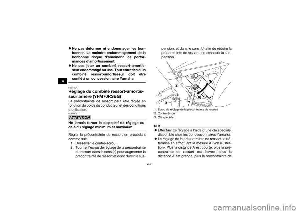 YAMAHA YFM700R 2016  Notices Demploi (in French) 4-21
4
Ne pas déformer ni endommager les bon-
bonnes. Le moindre endommagement de la
bonbonne risque d’amoindrir les perfor-
mances d’amortissement.
 Ne pas jeter un combiné ressort-amorti