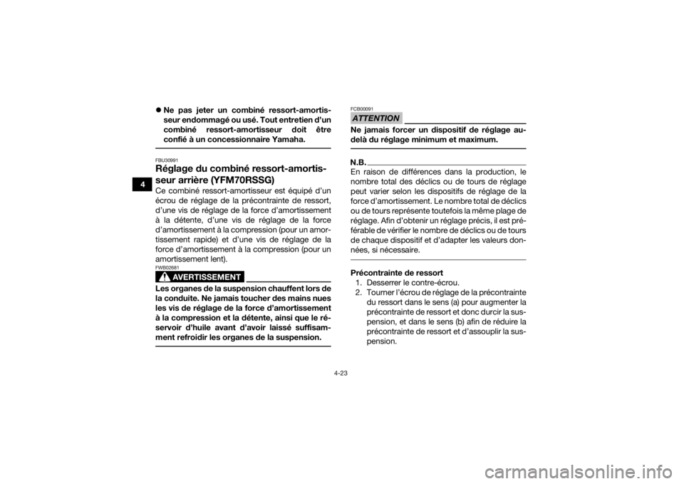 YAMAHA YFM700R 2016 Notices Demploi (in French) 4-23
4
Ne pas jeter un combiné ressort-amortis-
seur endommagé ou usé. Tout entretien d’un
combiné ressort-amortisseur doit être
confié à un concessionnaire Yamaha.
FBU30991Réglage du co YAMAHA YFM700R 2016 Notices Demploi (in French) 4-23
4
Ne pas jeter un combiné ressort-amortis-
seur endommagé ou usé. Tout entretien d’un
combiné ressort-amortisseur doit être
confié à un concessionnaire Yamaha.
FBU30991Réglage du co