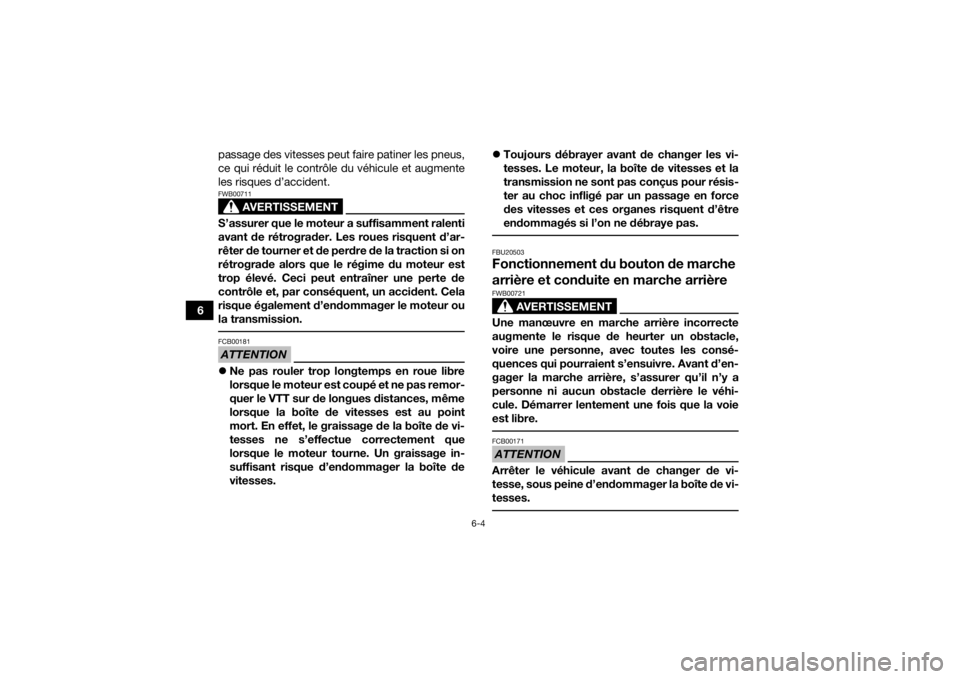 YAMAHA YFM700R 2016 Notices Demploi (in French) 6-4
6passage des vitesses peut faire patiner les pneus,
ce qui réduit le contrôle du véhicule et augmente
les risques d’accident.
AVERTISSEMENT
FWB00711S’assurer que le moteur a suffisamment ra YAMAHA YFM700R 2016 Notices Demploi (in French) 6-4
6passage des vitesses peut faire patiner les pneus,
ce qui réduit le contrôle du véhicule et augmente
les risques d’accident.
AVERTISSEMENT
FWB00711S’assurer que le moteur a suffisamment ra