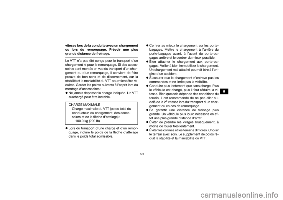 YAMAHA YFM700R 2016  Notices Demploi (in French) 6-9
6
vitesse lors de la conduite avec un chargement
ou lors du remorquage. Prévoir une plus
grande distance de freinage.
 Le VTT n’a pas été conçu pour le transport d’un
chargement ni pour le
