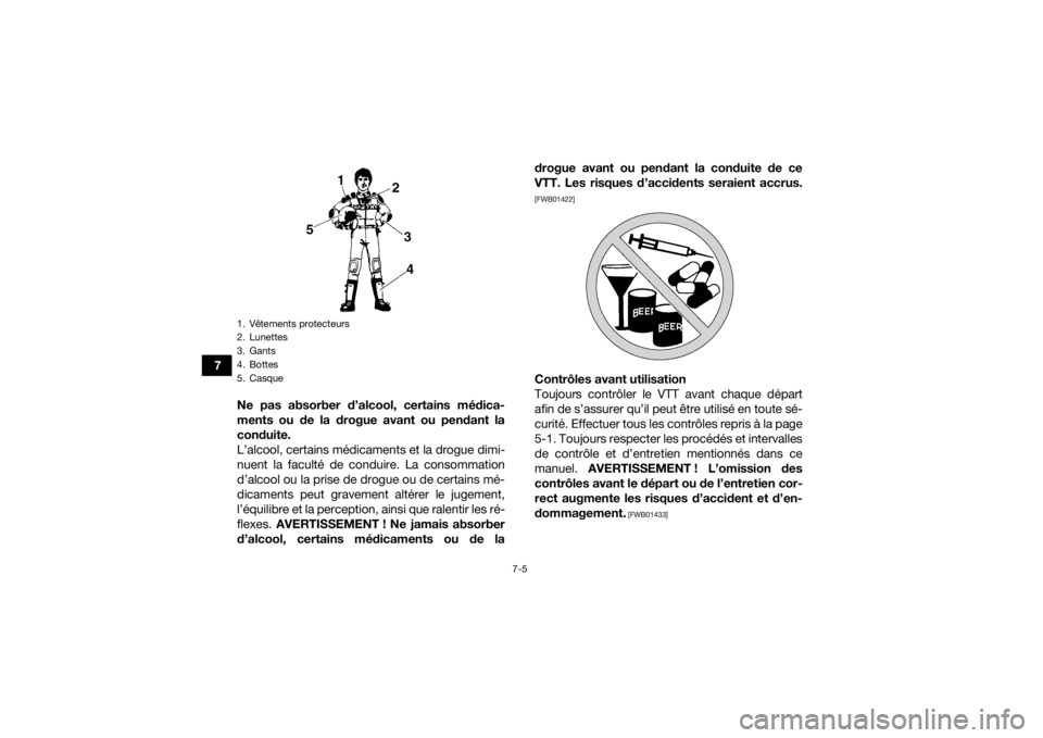 YAMAHA YFM700R 2016  Notices Demploi (in French) 7-5
7Ne pas absorber d’alcool, certains médica-
ments ou de la drogue avant ou pendant la
conduite.
L’alcool, certains médicaments et la drogue dimi-
nuent la faculté de conduire. La consommati