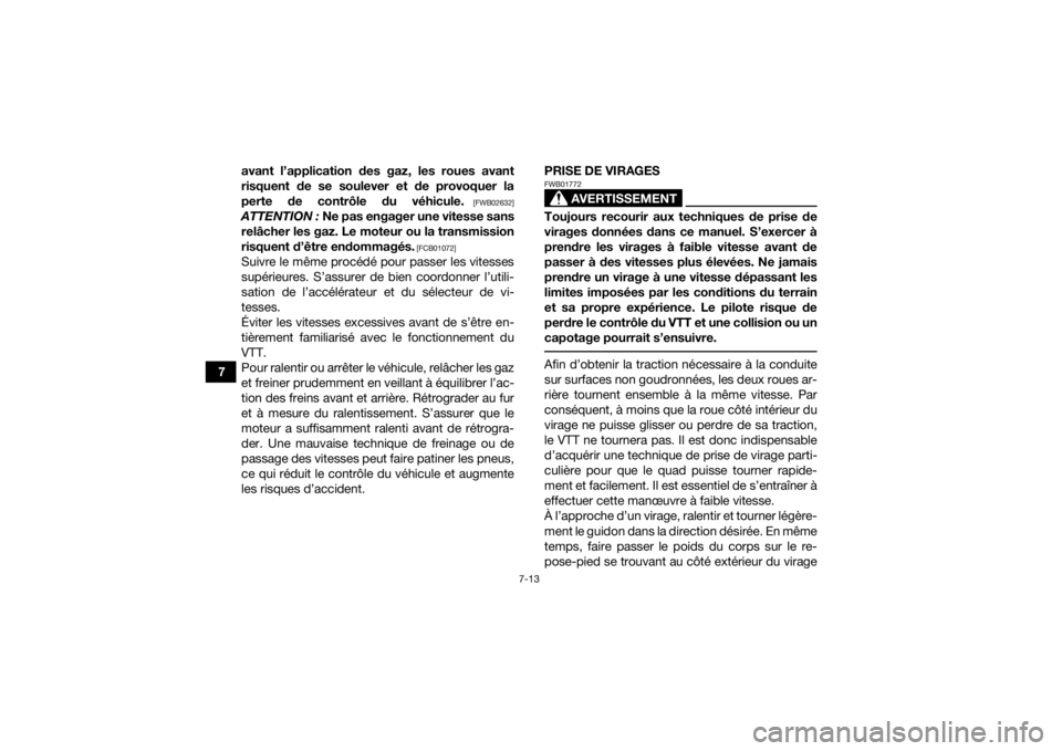 YAMAHA YFM700R 2016  Notices Demploi (in French) 7-13
7avant l’application des gaz, les roues avant
risquent de se soulever et de provoquer la
perte de contrôle du véhicule.
 [FWB02632]
ATTENTION :
 Ne pas engager une vitesse sans
relâcher les 