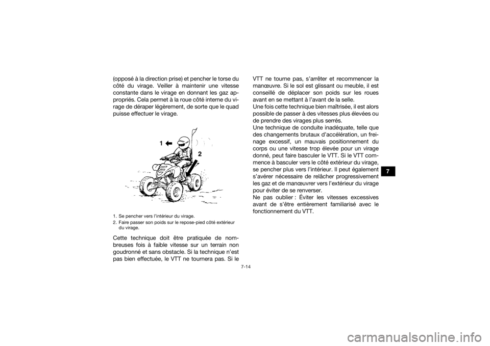 YAMAHA YFM700R 2016  Notices Demploi (in French) 7-14
7
(opposé à la direction prise) et pencher le torse du
côté du virage. Veiller à maintenir une vitesse
constante dans le virage en donnant les gaz ap-
propriés. Cela permet à la roue côt