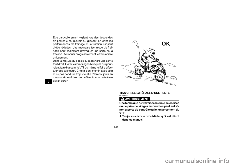 YAMAHA YFM700R 2016 Notices Demploi (in French) 7-19
7Être particulièrement vigilant lors des descendes
de pentes à sol meuble ou glissant. En effet, les
performances de freinage et la traction risquent
d’être réduites. Une mauvaise techniqu YAMAHA YFM700R 2016 Notices Demploi (in French) 7-19
7Être particulièrement vigilant lors des descendes
de pentes à sol meuble ou glissant. En effet, les
performances de freinage et la traction risquent
d’être réduites. Une mauvaise techniqu