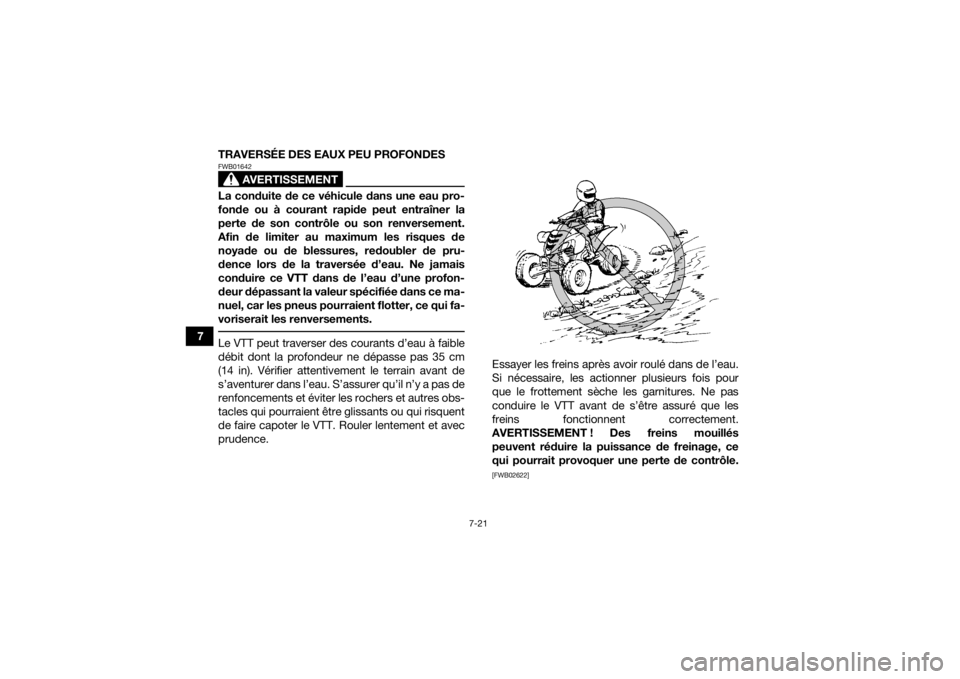 YAMAHA YFM700R 2016 Notices Demploi (in French) 7-21
7TRAVERSÉE DES EAUX PEU PROFONDES
AVERTISSEMENT
FWB01642La conduite de ce véhicule dans une eau pro-
fonde ou à courant rapide peut entraîner la
perte de son contrôle ou son renversement.
Af YAMAHA YFM700R 2016 Notices Demploi (in French) 7-21
7TRAVERSÉE DES EAUX PEU PROFONDES
AVERTISSEMENT
FWB01642La conduite de ce véhicule dans une eau pro-
fonde ou à courant rapide peut entraîner la
perte de son contrôle ou son renversement.
Af