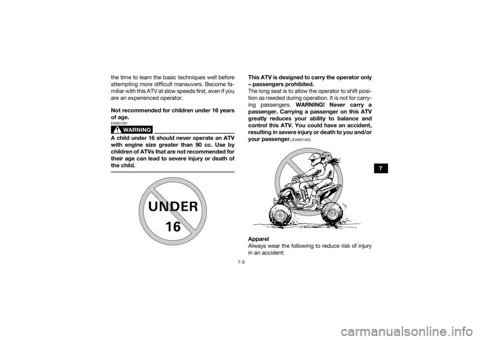 YAMAHA YFM700R 2015 Manual PDF 7-3
7
the time to learn the basic techniques well before
attempting more difficult maneuvers. Become fa-
miliar with this ATV at slow speeds first, even if you
are an experienced operator.
Not recomme YAMAHA YFM700R 2015 Manual PDF 7-3
7
the time to learn the basic techniques well before
attempting more difficult maneuvers. Become fa-
miliar with this ATV at slow speeds first, even if you
are an experienced operator.
Not recomme
